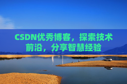 CSDN优秀博客，探索技术前沿，分享智慧经验